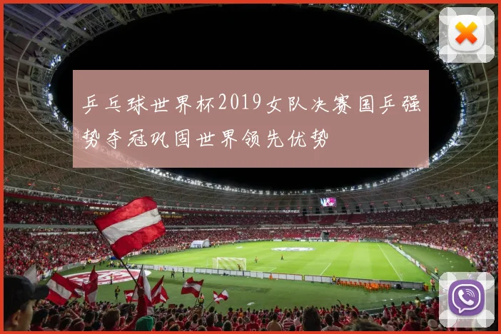 乒乓球世界杯2019女队决赛国乒强势夺冠巩固世界领先优势
