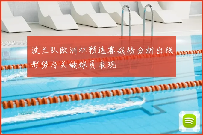 波兰队欧洲杯预选赛战绩分析出线形势与关键球员表现