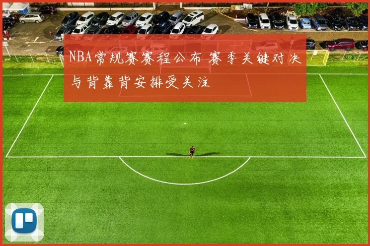 NBA常规赛赛程公布 赛季关键对决与背靠背安排受关注