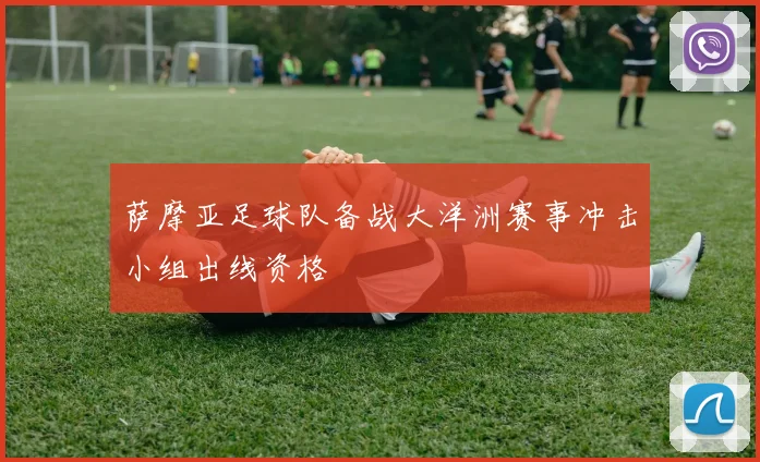 萨摩亚足球队备战大洋洲赛事冲击小组出线资格