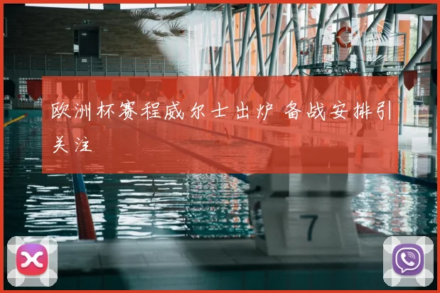 欧洲杯赛程威尔士出炉 备战安排引关注
