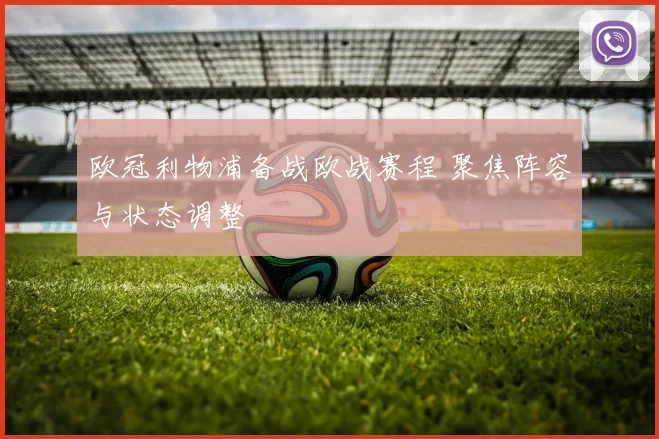 欧冠利物浦备战欧战赛程 聚焦阵容与状态调整